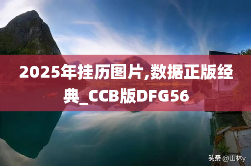 2025年挂历图片,数据正版经典_CCB版DFG56