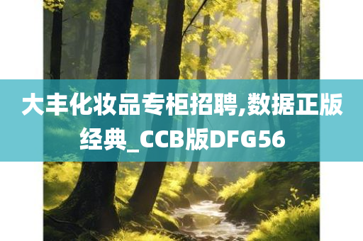 大丰化妆品专柜招聘,数据正版经典_CCB版DFG56