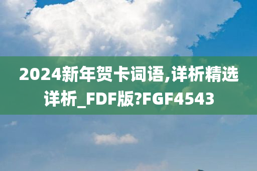 2024新年贺卡词语,详析精选详析_FDF版?FGF4543