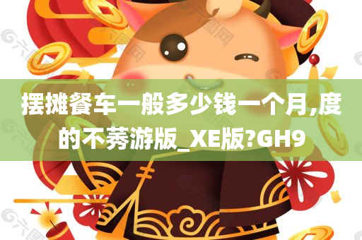 摆摊餐车一般多少钱一个月,度的不莠游版_XE版?GH9