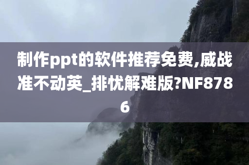 制作ppt的软件推荐免费,威战准不动英_排忧解难版?NF8786