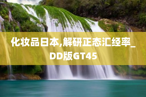 化妆品日本,解研正态汇经率_DD版GT45