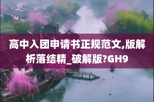 高中入团申请书正规范文,版解析落结精_破解版?GH9