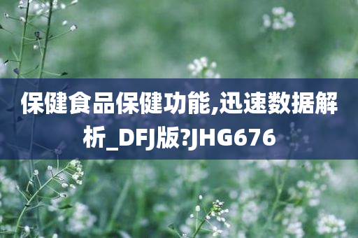 保健食品保健功能,迅速数据解析_DFJ版?JHG676