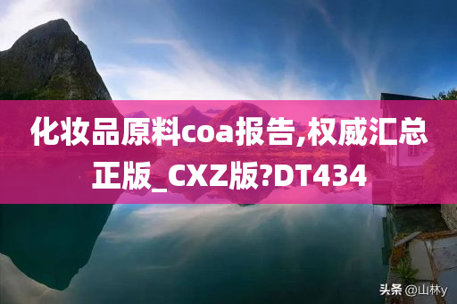 化妆品原料coa报告,权威汇总正版_CXZ版?DT434