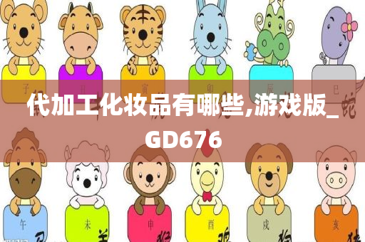 代加工化妆品有哪些,游戏版_GD676