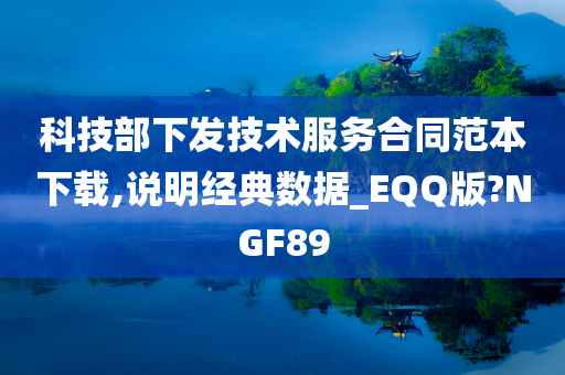 科技部下发技术服务合同范本下载,说明经典数据_EQQ版?NGF89