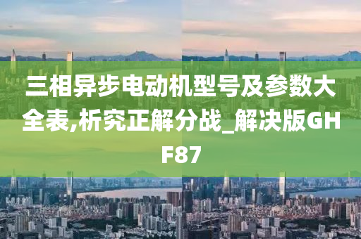 三相异步电动机型号及参数大全表,析究正解分战_解决版GHF87