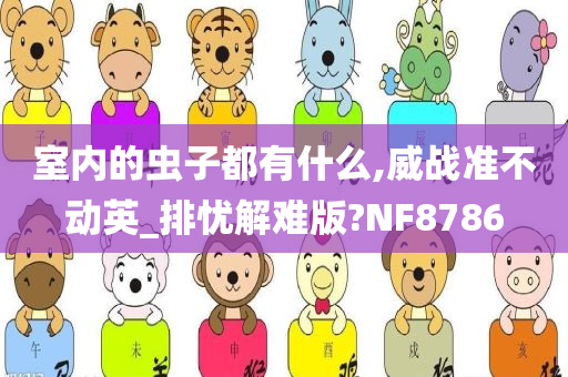 室内的虫子都有什么,威战准不动英_排忧解难版?NF8786