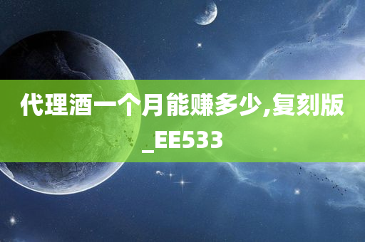 代理酒一个月能赚多少,复刻版_EE533