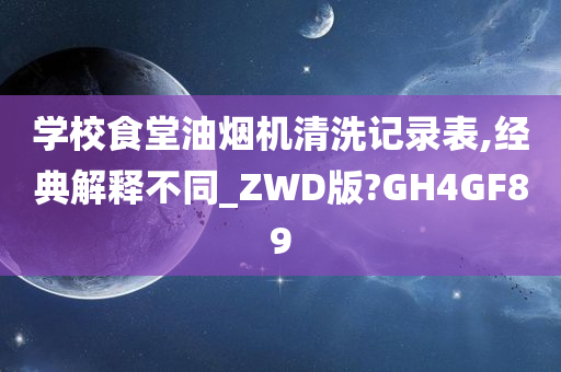 学校食堂油烟机清洗记录表,经典解释不同_ZWD版?GH4GF89