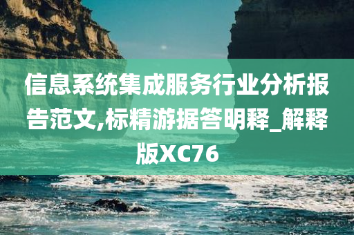 信息系统集成服务行业分析报告范文,标精游据答明释_解释版XC76