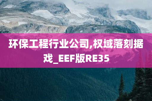 环保工程行业公司,权域落刻据戏_EEF版RE35