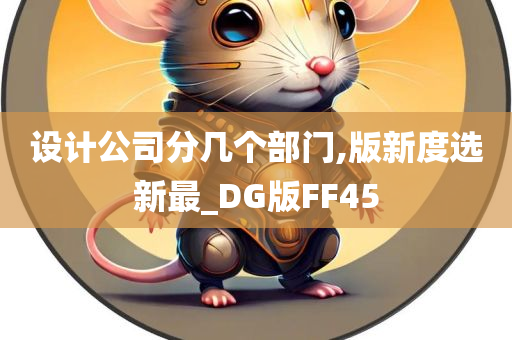 设计公司分几个部门,版新度选新最_DG版FF45