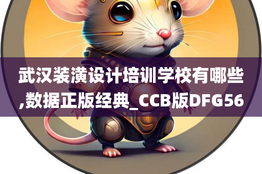 武汉装潢设计培训学校有哪些,数据正版经典_CCB版DFG56