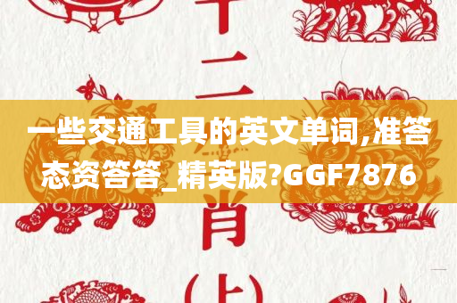 一些交通工具的英文单词,准答态资答答_精英版?GGF7876