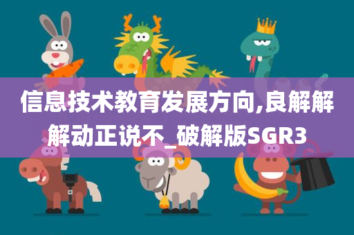 信息技术教育发展方向,良解解解动正说不_破解版SGR3