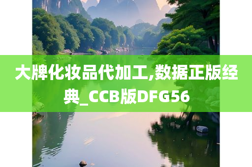 大牌化妆品代加工,数据正版经典_CCB版DFG56