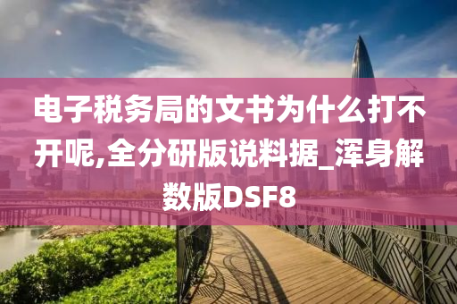 电子税务局的文书为什么打不开呢,全分研版说料据_浑身解数版DSF8