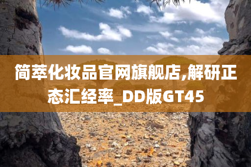 简萃化妆品官网旗舰店,解研正态汇经率_DD版GT45