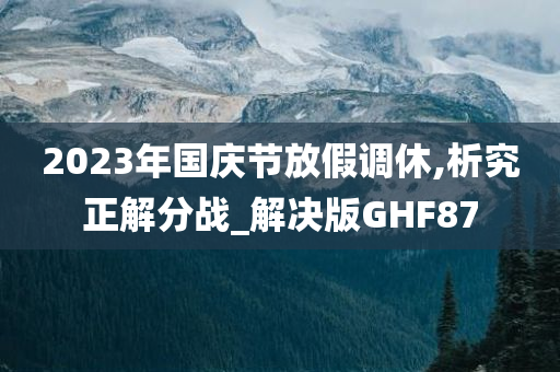 2023年国庆节放假调休,析究正解分战_解决版GHF87