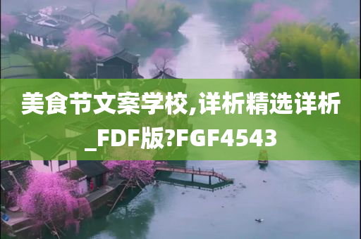 美食节文案学校,详析精选详析_FDF版?FGF4543