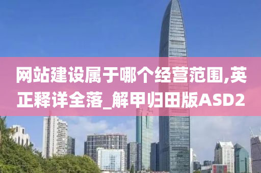 网站建设属于哪个经营范围,英正释详全落_解甲归田版ASD2