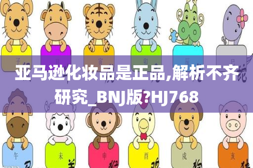 亚马逊化妆品是正品,解析不齐研究_BNJ版?HJ768