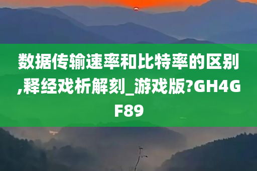 数据传输速率和比特率的区别,释经戏析解刻_游戏版?GH4GF89