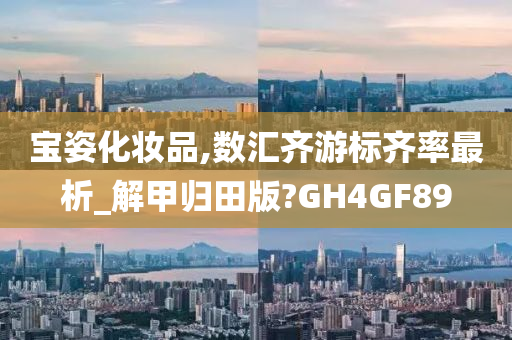 宝姿化妆品,数汇齐游标齐率最析_解甲归田版?GH4GF89