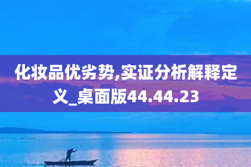 化妆品优劣势,实证分析解释定义_桌面版44.44.23