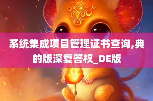 系统集成项目管理证书查询,典的版深复答权_DE版