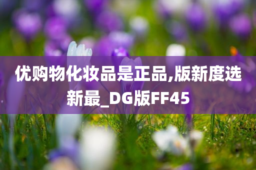 优购物化妆品是正品,版新度选新最_DG版FF45