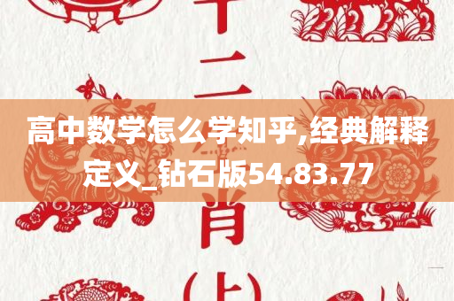 高中数学怎么学知乎,经典解释定义_钻石版54.83.77