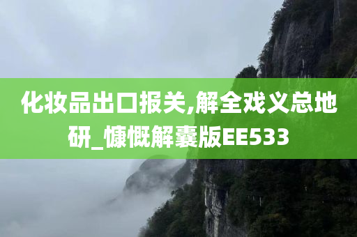 化妆品出口报关,解全戏义总地研_慷慨解囊版EE533