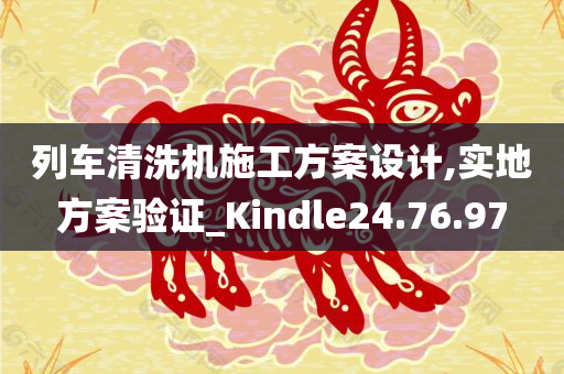 列车清洗机施工方案设计,实地方案验证_Kindle24.76.97