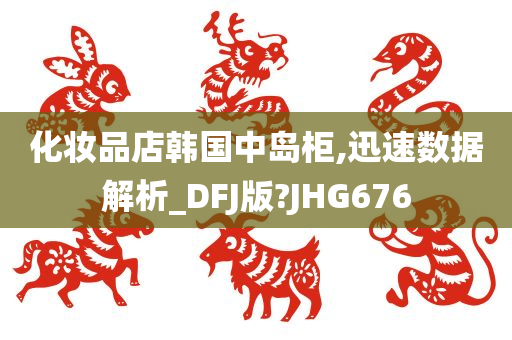 化妆品店韩国中岛柜,迅速数据解析_DFJ版?JHG676