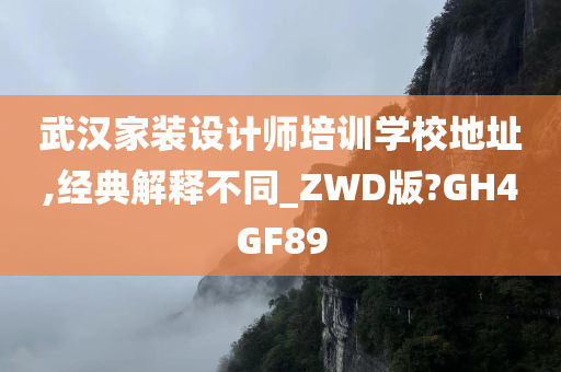 武汉家装设计师培训学校地址,经典解释不同_ZWD版?GH4GF89