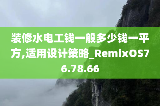 装修水电工钱一般多少钱一平方,适用设计策略_RemixOS76.78.66