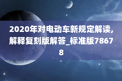 2020年对电动车新规定解读,解释复刻版解答_标准版78678