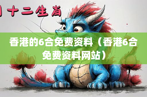 香港的6合免费资料（香港6合免费资料网站）