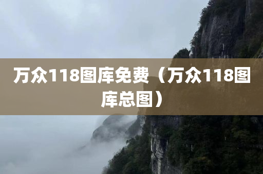 万众118图库免费（万众118图库总图）