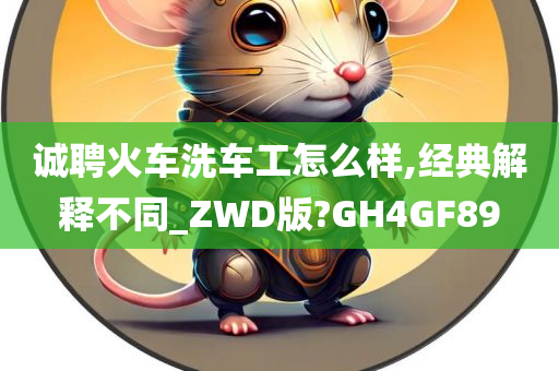 诚聘火车洗车工怎么样,经典解释不同_ZWD版?GH4GF89