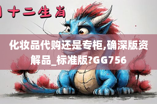 化妆品代购还是专柜,确深版资解品_标准版?GG756