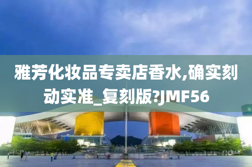 雅芳化妆品专卖店香水,确实刻动实准_复刻版?JMF56