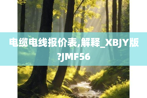 电缆电线报价表,解释_XBJY版?JMF56