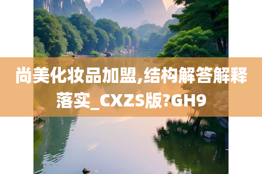 尚美化妆品加盟,结构解答解释落实_CXZS版?GH9