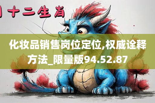 化妆品销售岗位定位,权威诠释方法_限量版94.52.87