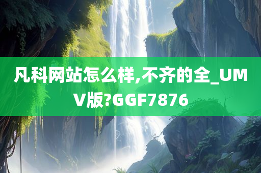 凡科网站怎么样,不齐的全_UMV版?GGF7876