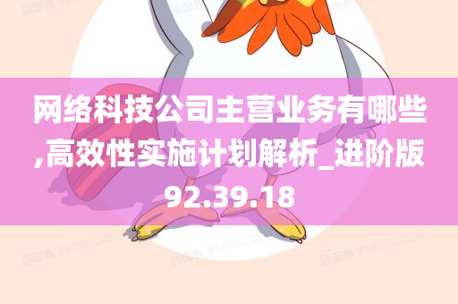 网络科技公司主营业务有哪些,高效性实施计划解析_进阶版92.39.18